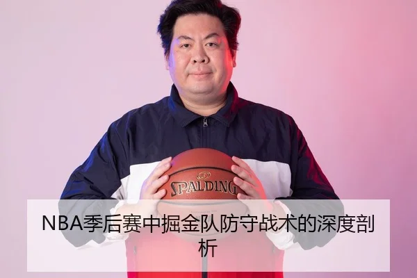 NBA季后赛中掘金队防守战术的深度剖析