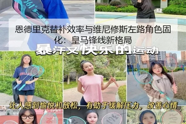 恩德里克替补效率与维尼修斯左路角色固化：皇马锋线新格局
